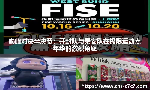 巅峰对决半决赛：开封队与泰安队在极限运动嘉年华的激烈角逐